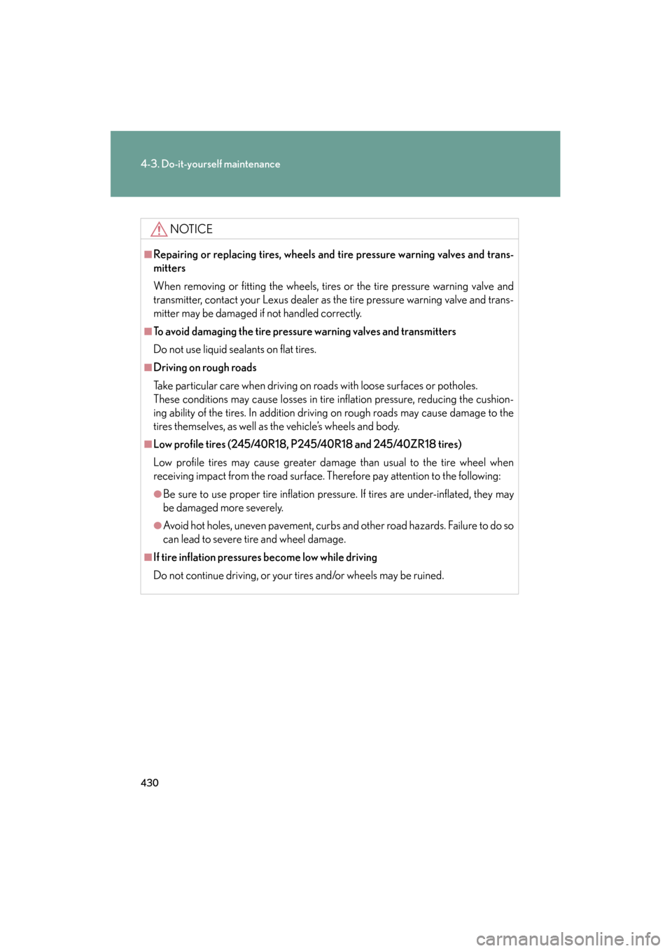 Lexus GS350 2008 Service Manual 430
4-3. Do-it-yourself maintenance
GS_G_U
June 19, 2008 12:54 pm
NOTICE
■Repairing or replacing tires, wheels and tire pressure warning valves and trans-
mitters
When removing or fitting the wheels