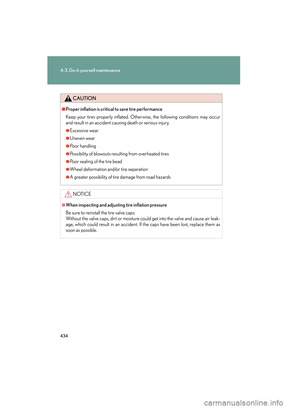 Lexus GS350 2008 Workshop Manual 434
4-3. Do-it-yourself maintenance
GS_G_U
June 19, 2008 12:54 pm
CAUTION
■Proper inflation is critical to save tire performance
Keep your tires properly inflated. Otherwise, the following condition
