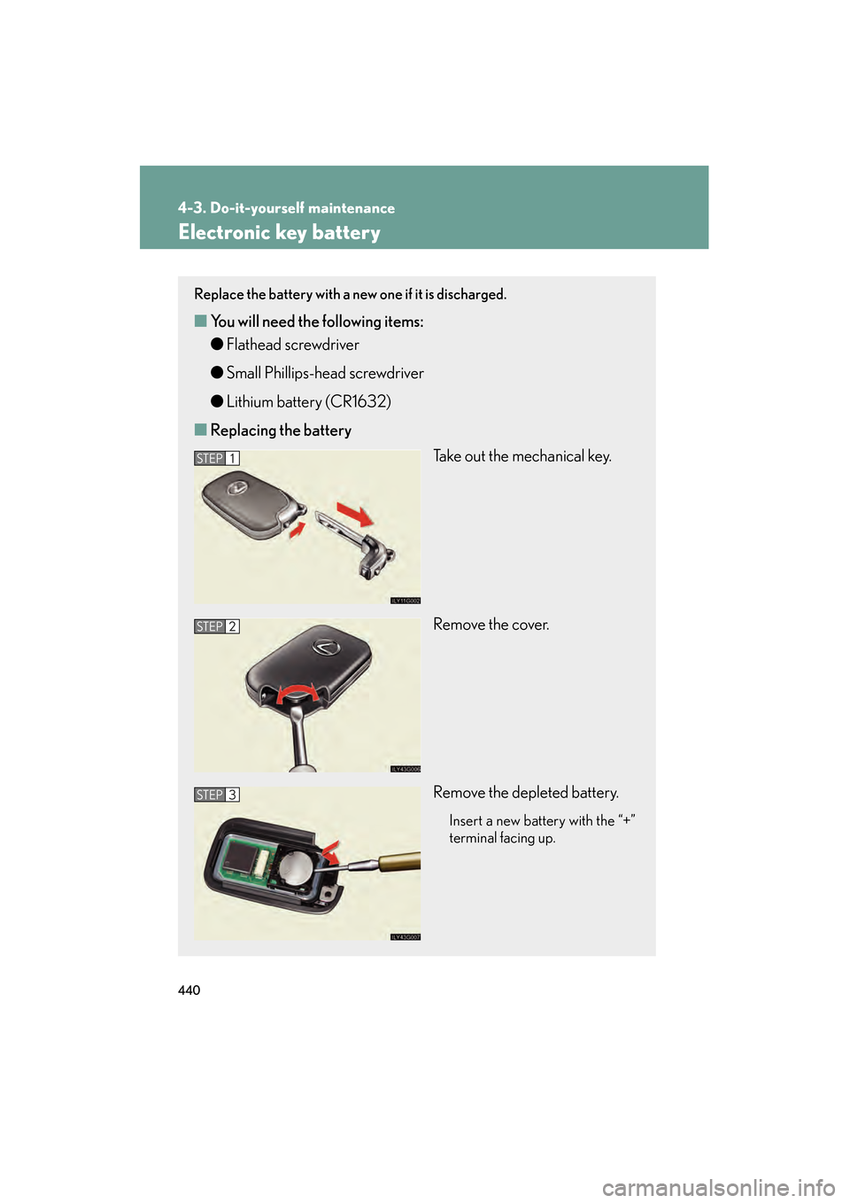 Lexus GS350 2008  Owners Manual 440
4-3. Do-it-yourself maintenance
GS_G_U
June 19, 2008 12:54 pm
Electronic key battery
Replace the battery with a new one if it is discharged.
■You will need th e following items:
● Flathead scr