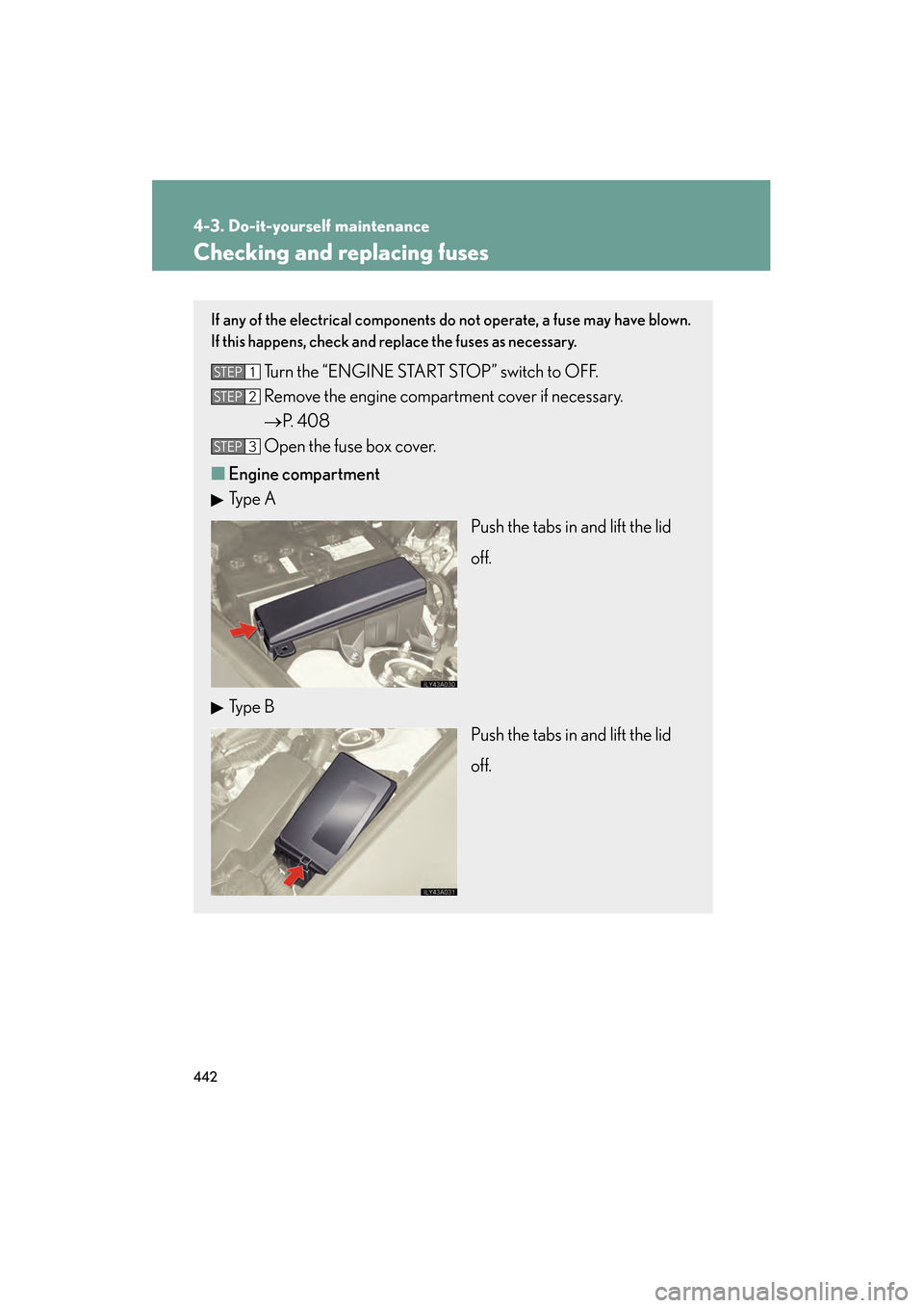 Lexus GS350 2008 Repair Manual 442
4-3. Do-it-yourself maintenance
GS_G_U
June 19, 2008 12:54 pm
Checking and replacing fuses
If any of the electrical components do not operate, a fuse may have blown.
If this happens, check and rep