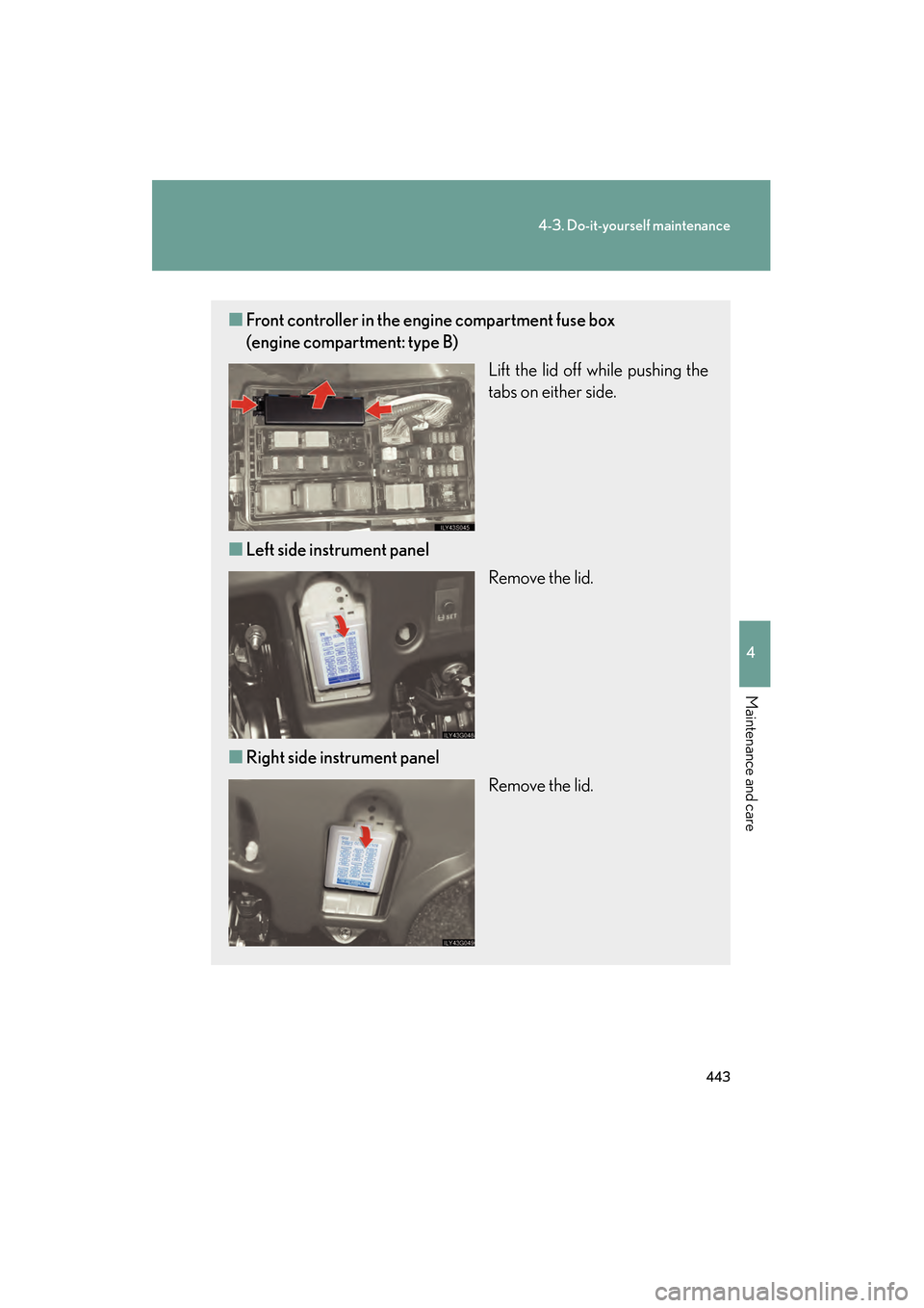 Lexus GS350 2008 Owners Manual 443
4-3. Do-it-yourself maintenance
4
Maintenance and care
GS_G_U
June 19, 2008 12:54 pm
■Front controller in the engine compartment fuse box
(engine compartment: type B)
Lift the lid off while push Lexus GS350 2008 Owners Manual 443
4-3. Do-it-yourself maintenance
4
Maintenance and care
GS_G_U
June 19, 2008 12:54 pm
■Front controller in the engine compartment fuse box
(engine compartment: type B)
Lift the lid off while push