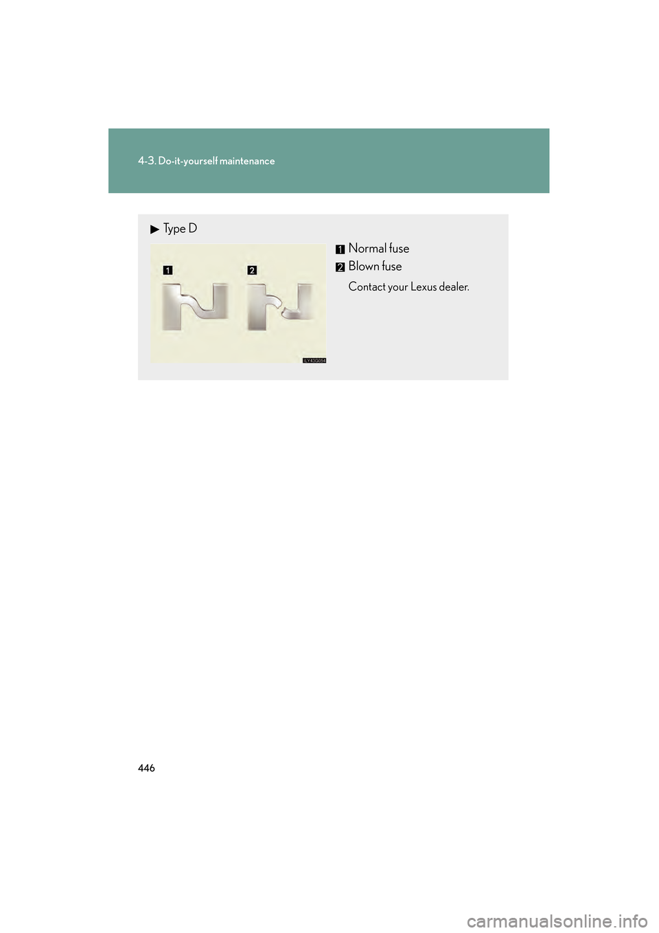 Lexus GS350 2008  Owners Manual 446
4-3. Do-it-yourself maintenance
GS_G_U
June 19, 2008 12:54 pm
Ty p e  DNormal fuse
Blown fuse
Contact your Lexus dealer.
GS_U_G.book  Page 446  Thursday, June 19, 2008  12:54 PM 