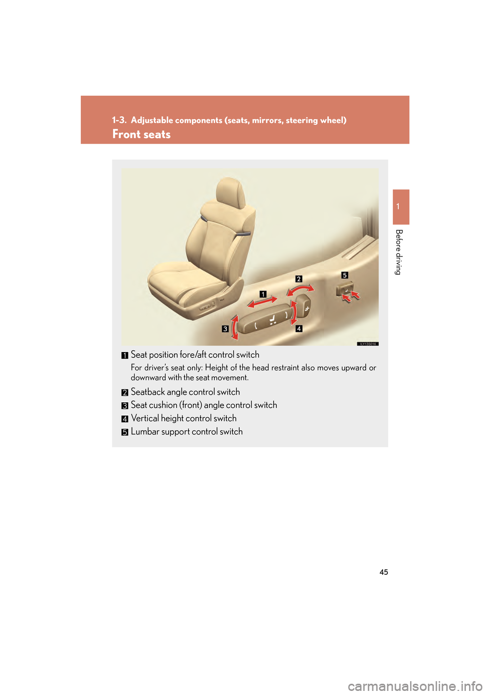 Lexus GS350 2008 Service Manual 45
1
Before driving
GS_G_U
June 19, 2008 12:54 pm
1-3. Adjustable components (seats, mirrors, steering wheel)
Front seats
Seat position fore/aft control switch
For driver’s seat only: Height of the 