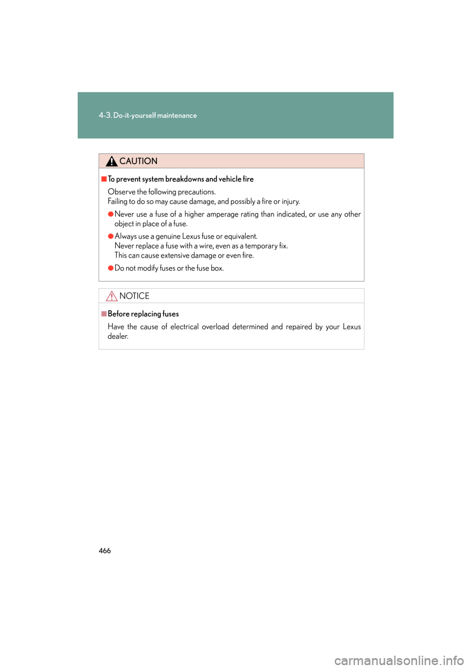 Lexus GS350 2008  Owners Manual 466
4-3. Do-it-yourself maintenance
GS_G_U
June 19, 2008 12:54 pm
CAUTION
■To prevent system breakdowns and vehicle fire
Observe the following precautions.
Failing to do so may cause damage, and pos