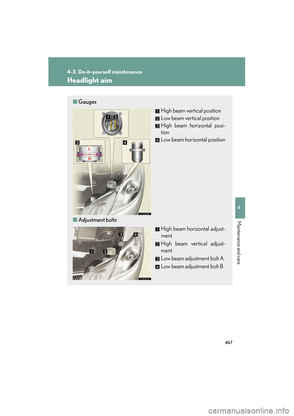 Lexus GS350 2008 Manual Online 467
4-3. Do-it-yourself maintenance
4
Maintenance and care
GS_G_U
June 19, 2008 12:54 pm
Headlight aim
■Gauges
High beam vertical position
Low beam vertical position
High beam horizontal posi-
tion
