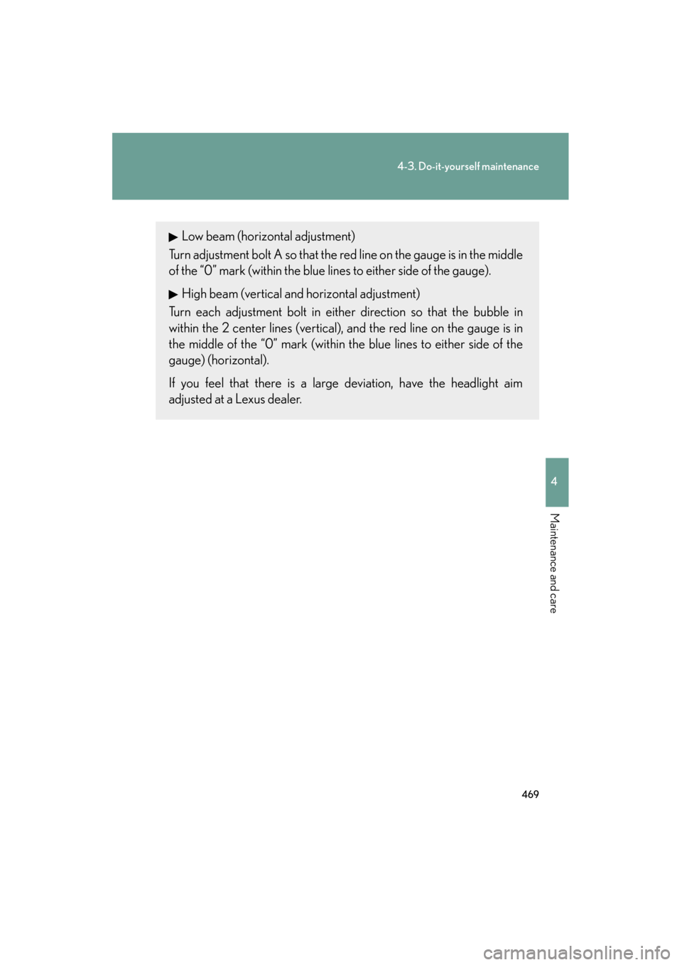 Lexus GS350 2008 Manual Online 469
4-3. Do-it-yourself maintenance
4
Maintenance and care
GS_G_U
June 19, 2008 12:54 pm
Low beam (horizontal adjustment)
Turn adjustment bolt A so that the red line on the gauge is in the middle
of t