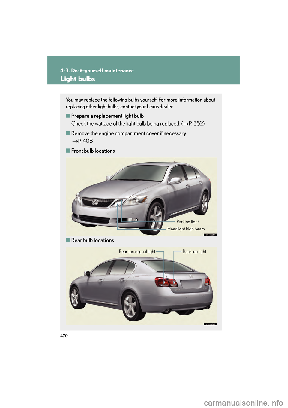 Lexus GS350 2008  Owners Manual 470
4-3. Do-it-yourself maintenance
GS_G_U
June 19, 2008 12:54 pm
Light bulbs
You may replace the following bulbs yourself. For more information about
replacing other light bulbs, contact your Lexus d