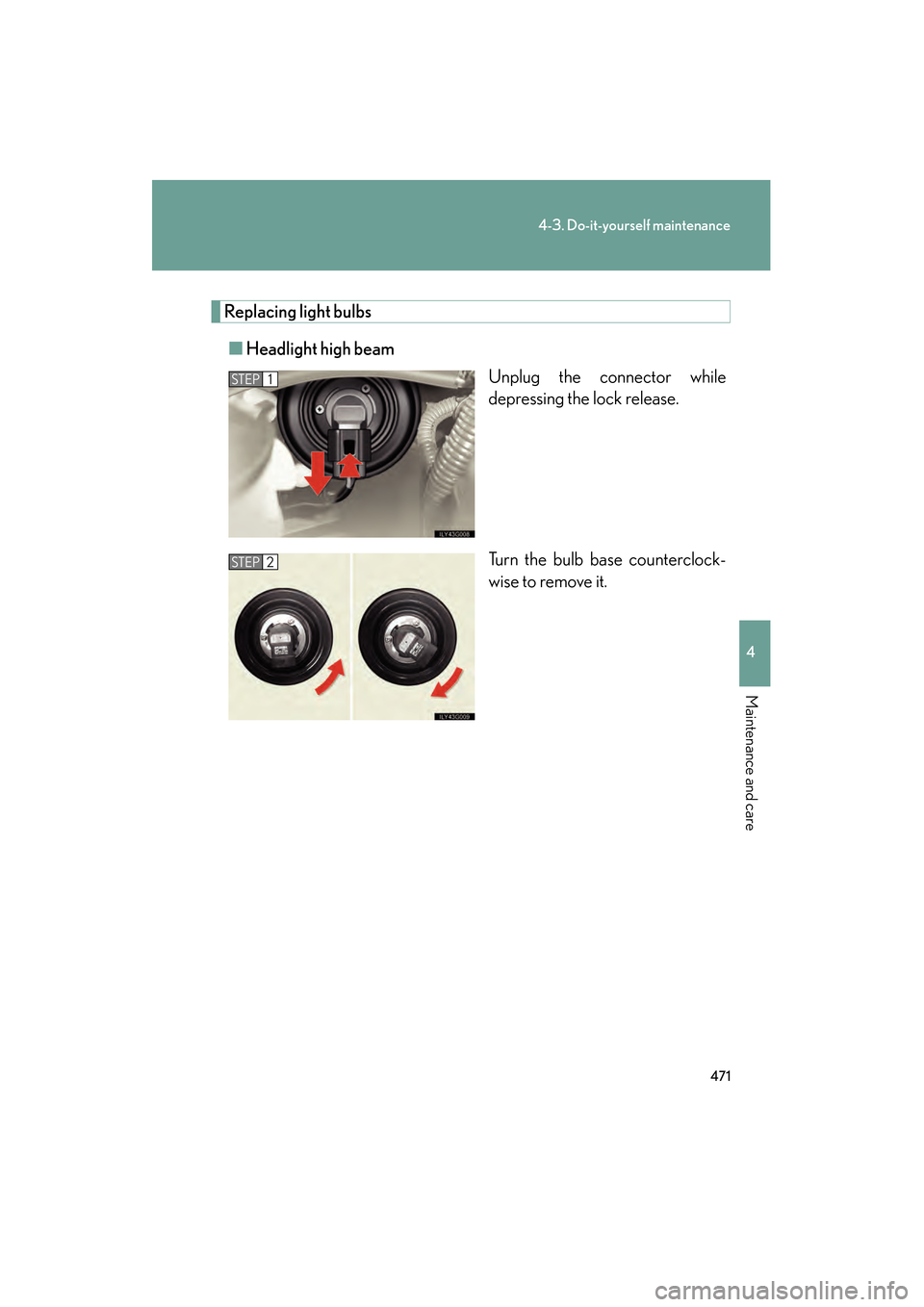 Lexus GS350 2008 Owners Manual 471
4-3. Do-it-yourself maintenance
4
Maintenance and care
GS_G_U
June 19, 2008 12:54 pm
Replacing light bulbs■ Headlight high beam
Unplug the connector while
depressing the lock release.
Turn the b Lexus GS350 2008 Owners Manual 471
4-3. Do-it-yourself maintenance
4
Maintenance and care
GS_G_U
June 19, 2008 12:54 pm
Replacing light bulbs■ Headlight high beam
Unplug the connector while
depressing the lock release.
Turn the b