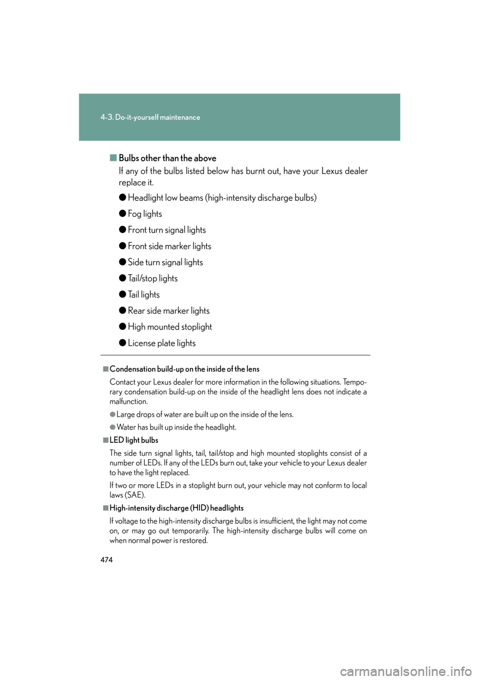Lexus GS350 2008 Owners Manual 474
4-3. Do-it-yourself maintenance
GS_G_U
June 19, 2008 12:54 pm
■Bulbs other than the above
If any of the bulbs listed below has burnt out, have your Lexus dealer
replace it.
●Headlight low beam Lexus GS350 2008 Owners Manual 474
4-3. Do-it-yourself maintenance
GS_G_U
June 19, 2008 12:54 pm
■Bulbs other than the above
If any of the bulbs listed below has burnt out, have your Lexus dealer
replace it.
●Headlight low beam