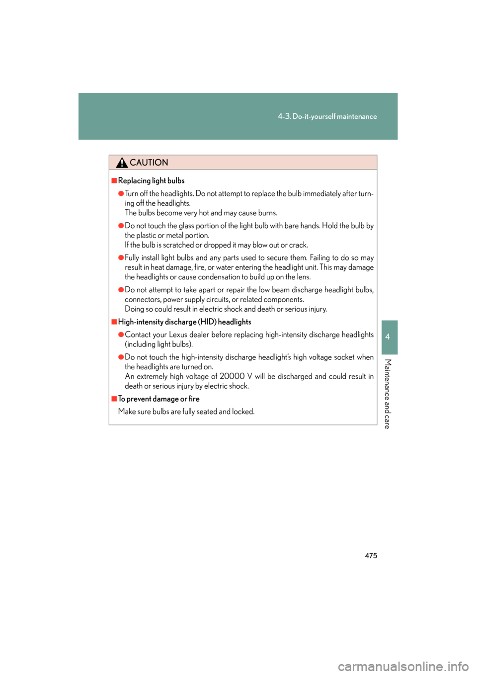 Lexus GS350 2008 Owners Manual 475
4-3. Do-it-yourself maintenance
4
Maintenance and care
GS_G_U
June 19, 2008 12:54 pm
CAUTION
■Replacing light bulbs
●Turn off the headlights. Do not attempt to replace the bulb immediately aft