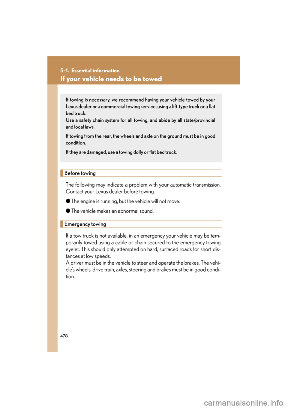 Lexus GS350 2008 User Guide 478
GS_G_U
June 19, 2008 12:54 pm
5-1. Essential information
If your vehicle needs to be towed
Before towingThe following may indicate a problem with your automatic transmission.
Contact your Lexus de