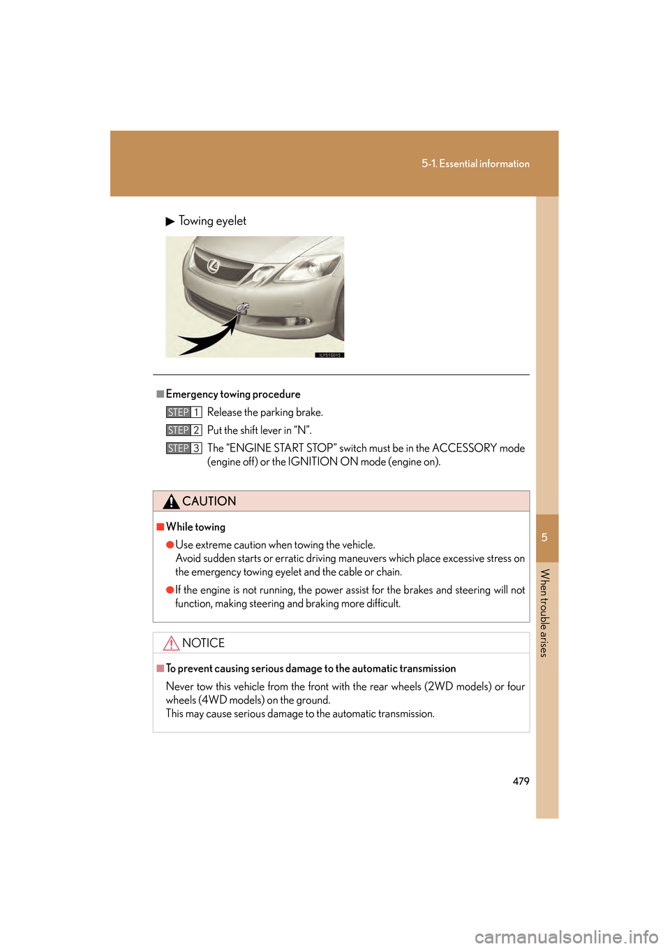 Lexus GS350 2008 Owners Manual 5
When trouble arises
479
5-1. Essential information
GS_G_U
June 19, 2008 12:54 pm
Towing eyelet
■Emergency towing procedureRelease the parking brake.
Put the shift lever in “N”.
The “ENGINE S Lexus GS350 2008 Owners Manual 5
When trouble arises
479
5-1. Essential information
GS_G_U
June 19, 2008 12:54 pm
Towing eyelet
■Emergency towing procedureRelease the parking brake.
Put the shift lever in “N”.
The “ENGINE S