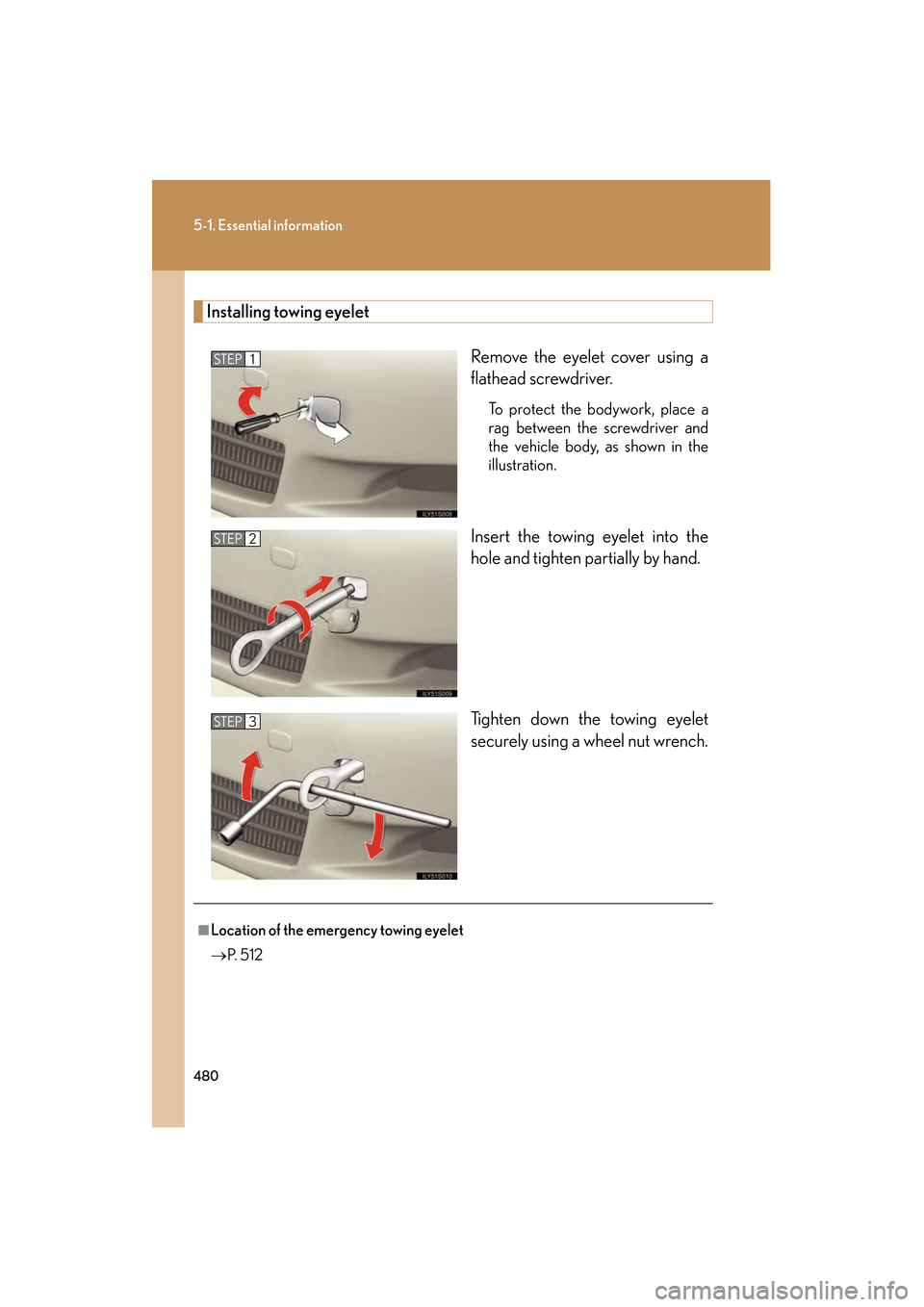 Lexus GS350 2008 Owners Manual 480
5-1. Essential information
GS_G_U
June 19, 2008 12:54 pm
Installing towing eyeletRemove the eyelet cover using a
flathead screwdriver.
To protect the bodywork, place a
rag between the screwdriver Lexus GS350 2008 Owners Manual 480
5-1. Essential information
GS_G_U
June 19, 2008 12:54 pm
Installing towing eyeletRemove the eyelet cover using a
flathead screwdriver.
To protect the bodywork, place a
rag between the screwdriver