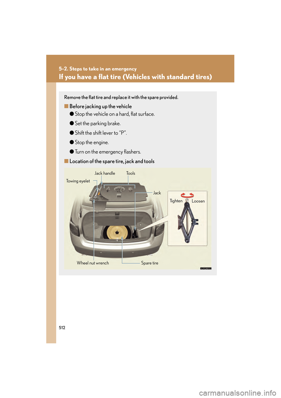 Lexus GS350 2008 Owners Guide 512
5-2. Steps to take in an emergency
GS_G_U
June 19, 2008 12:54 pm
If you have a flat tire (Vehicles with standard tires)
Remove the flat tire and replace it with the spare provided.
■Before jacki