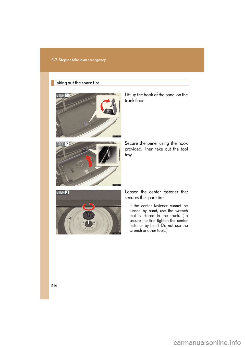 Lexus GS350 2008 Owners Manual 514
5-2. Steps to take in an emergency
GS_G_U
June 19, 2008 12:54 pm
Taking out the spare tireLift up the hook of the panel on the
trunk floor.
Secure the panel using the hook
provided. Then take out Lexus GS350 2008 Owners Manual 514
5-2. Steps to take in an emergency
GS_G_U
June 19, 2008 12:54 pm
Taking out the spare tireLift up the hook of the panel on the
trunk floor.
Secure the panel using the hook
provided. Then take out