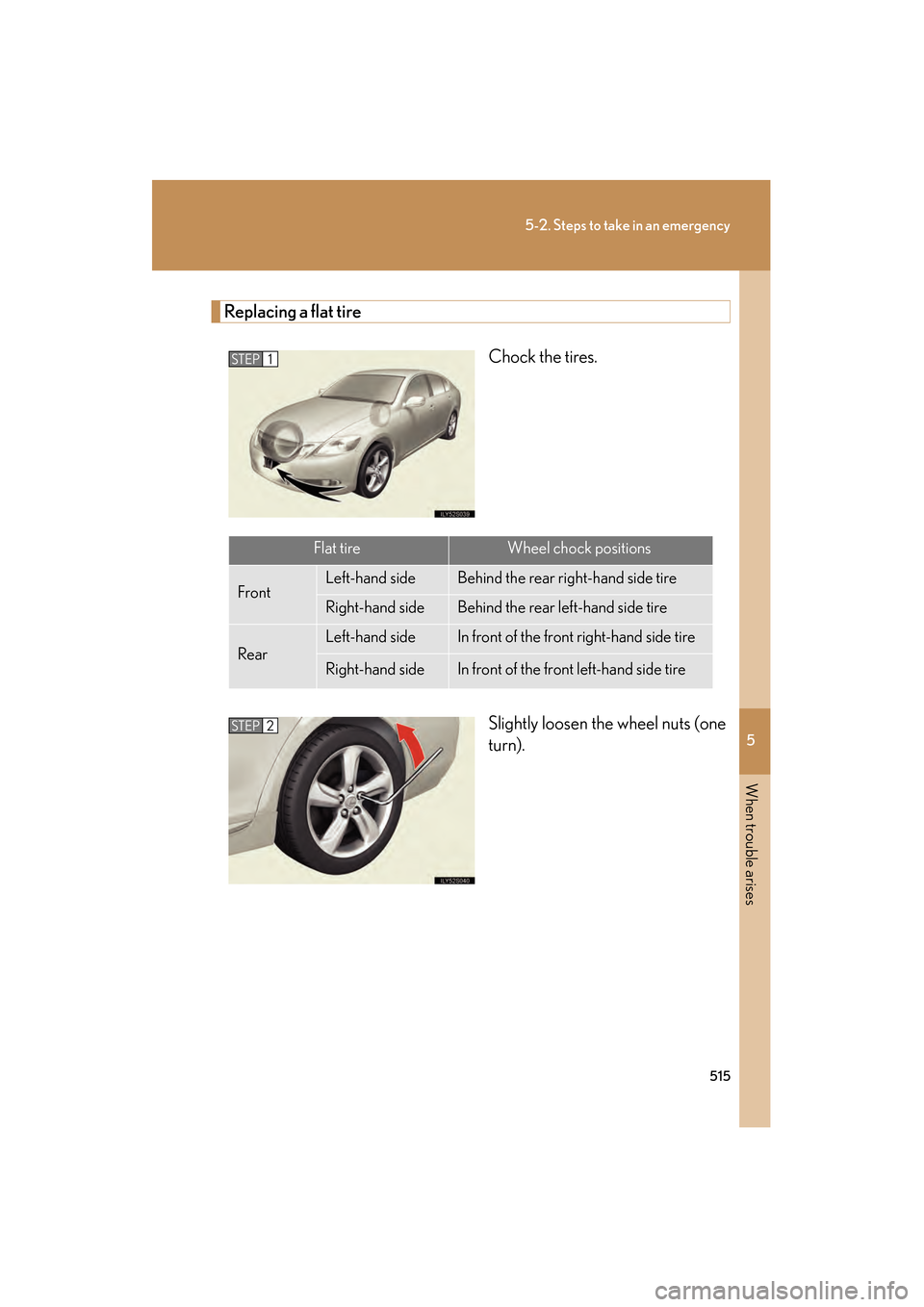 Lexus GS350 2008 Owners Manual 5
When trouble arises
515
5-2. Steps to take in an emergency
GS_G_U
June 19, 2008 12:54 pm
Replacing a flat tireChock the tires.
Slightly loosen the wheel nuts (one
turn).
STEP1
Flat tireWheel chock p Lexus GS350 2008 Owners Manual 5
When trouble arises
515
5-2. Steps to take in an emergency
GS_G_U
June 19, 2008 12:54 pm
Replacing a flat tireChock the tires.
Slightly loosen the wheel nuts (one
turn).
STEP1
Flat tireWheel chock p