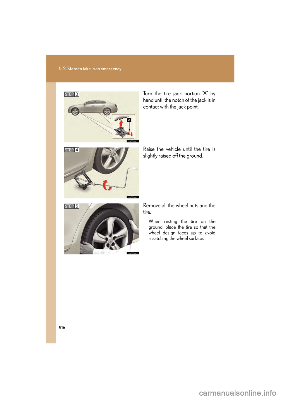 Lexus GS350 2008 Owners Manual 516
5-2. Steps to take in an emergency
GS_G_U
June 19, 2008 12:54 pm
Turn the tire jack portion “A” by
hand until the notch of the jack is in
contact with the jack point.
Raise the vehicle until t Lexus GS350 2008 Owners Manual 516
5-2. Steps to take in an emergency
GS_G_U
June 19, 2008 12:54 pm
Turn the tire jack portion “A” by
hand until the notch of the jack is in
contact with the jack point.
Raise the vehicle until t