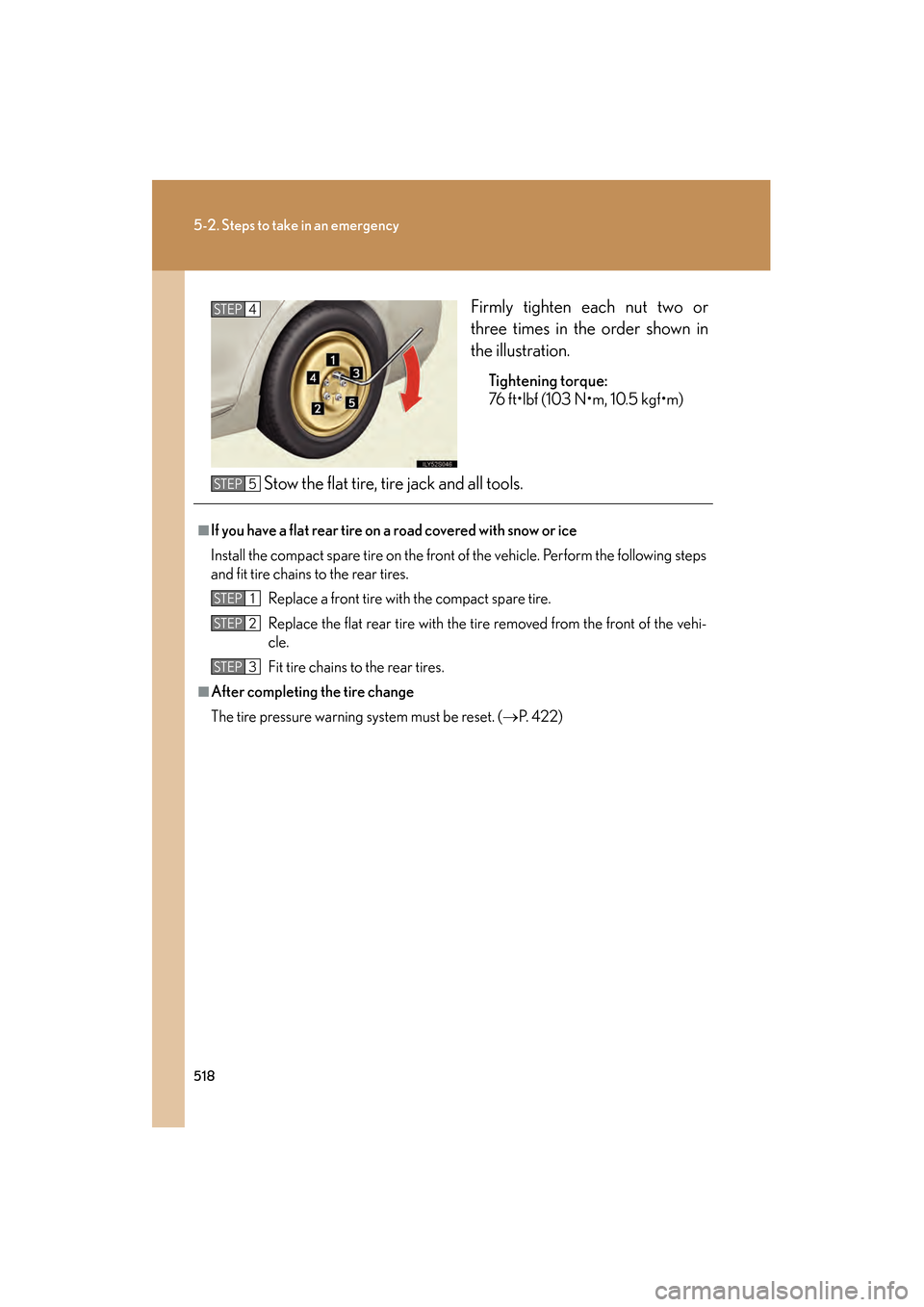 Lexus GS350 2008  Owners Manual 518
5-2. Steps to take in an emergency
GS_G_U
June 19, 2008 12:54 pm
Firmly tighten each nut two or
three times in the order shown in
the illustration.
Tightening torque:
76 ft•lbf (103 N•m, 10.5 