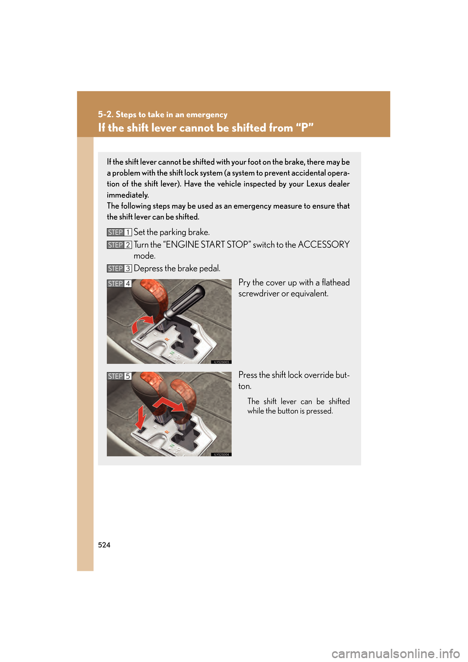 Lexus GS350 2008 User Guide 524
5-2. Steps to take in an emergency
GS_G_U
June 19, 2008 12:54 pm
If the shift lever cannot be shifted from “P”
If the shift lever cannot be shifted with your foot on the brake, there may be
a Lexus GS350 2008 User Guide 524
5-2. Steps to take in an emergency
GS_G_U
June 19, 2008 12:54 pm
If the shift lever cannot be shifted from “P”
If the shift lever cannot be shifted with your foot on the brake, there may be
a