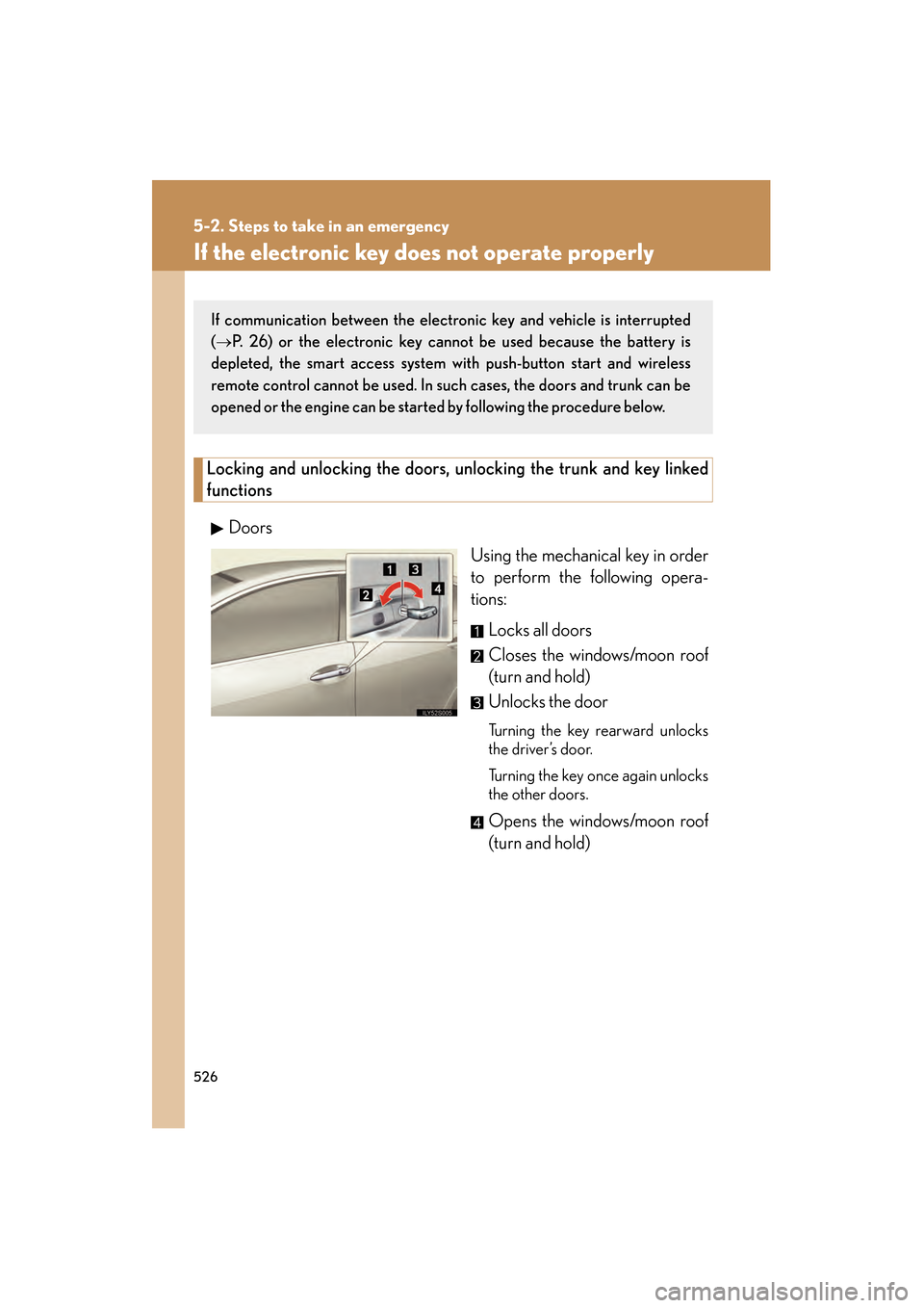Lexus GS350 2008 User Guide 526
5-2. Steps to take in an emergency
GS_G_U
June 19, 2008 12:54 pm
If the electronic key does not operate properly
Locking and unlocking the doors, unlocking the trunk and key linked
functions
Doors Lexus GS350 2008 User Guide 526
5-2. Steps to take in an emergency
GS_G_U
June 19, 2008 12:54 pm
If the electronic key does not operate properly
Locking and unlocking the doors, unlocking the trunk and key linked
functions
Doors