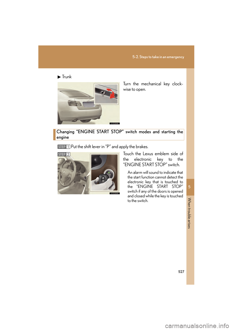 Lexus GS350 2008 Workshop Manual 5
When trouble arises
527
5-2. Steps to take in an emergency
GS_G_U
June 19, 2008 12:54 pm
Tr u n kTurn the mechanical key clock-
wise to open.
Changing “ENGINE START STOP” switch modes and starti Lexus GS350 2008 Workshop Manual 5
When trouble arises
527
5-2. Steps to take in an emergency
GS_G_U
June 19, 2008 12:54 pm
Tr u n kTurn the mechanical key clock-
wise to open.
Changing “ENGINE START STOP” switch modes and starti