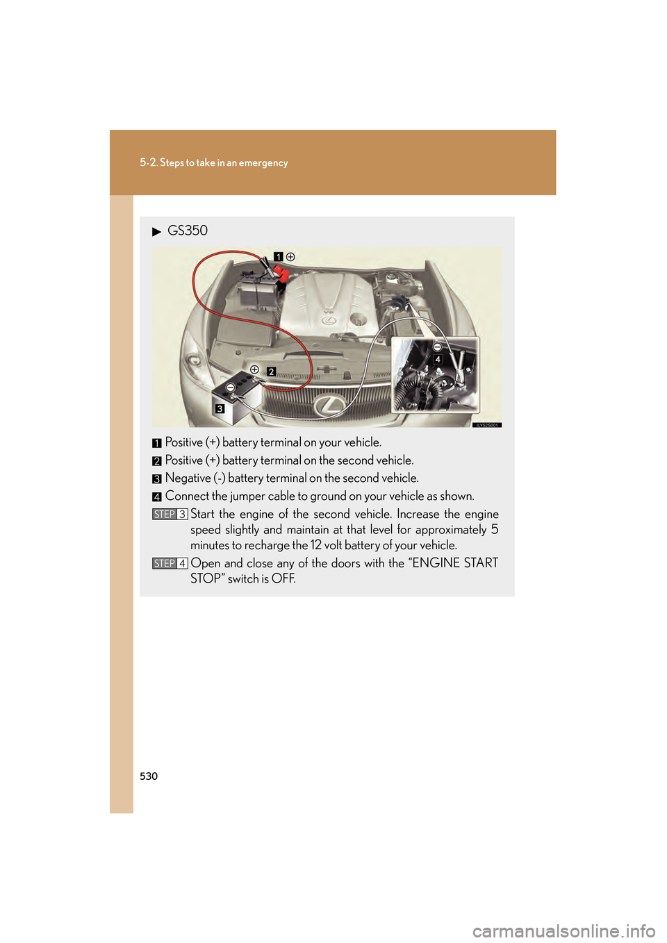 Lexus GS350 2008  Owners Manual 530
5-2. Steps to take in an emergency
GS_G_U
June 19, 2008 12:54 pm
 GS350
Positive (+) battery terminal on your vehicle.
Positive (+) battery terminal on the second vehicle.
Negative (-) battery ter