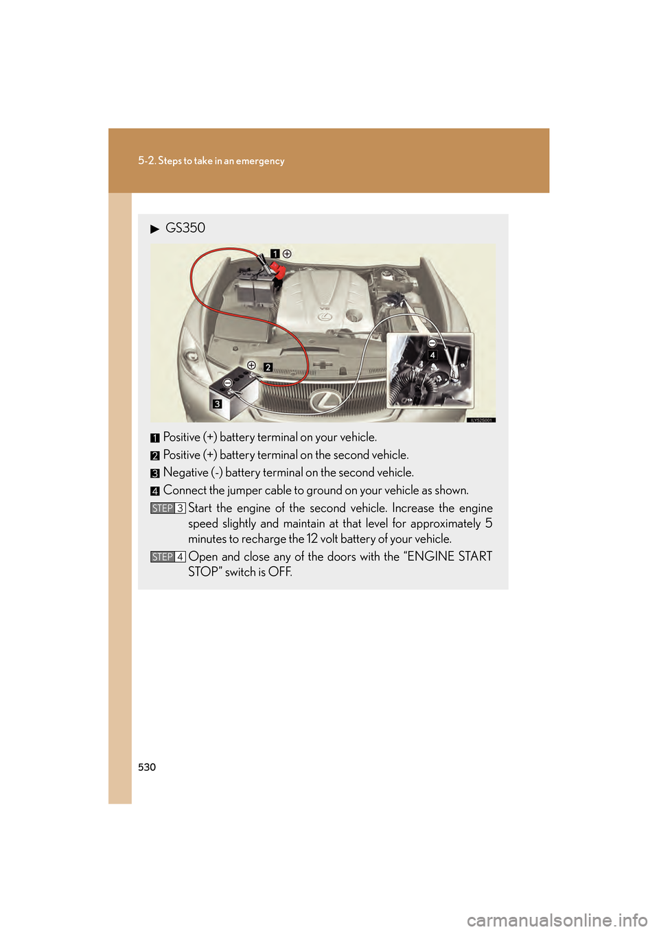 Lexus GS350 2008 Manual Online 530
5-2. Steps to take in an emergency
GS_G_U
June 19, 2008 12:54 pm
 GS350
Positive (+) battery terminal on your vehicle.
Positive (+) battery terminal on the second vehicle.
Negative (-) battery ter
