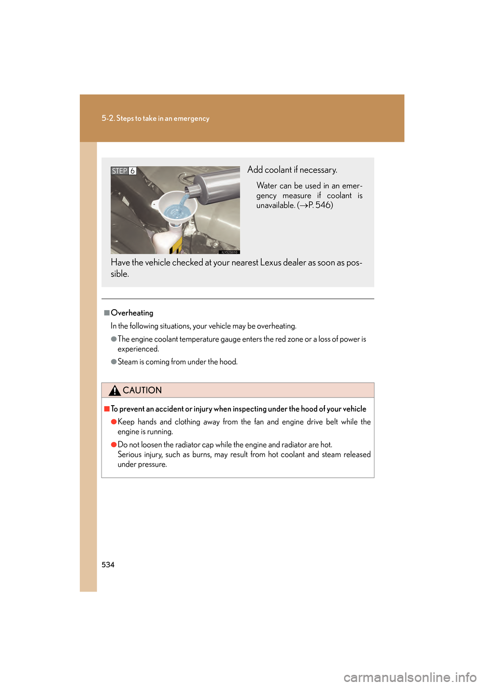 Lexus GS350 2008 Owners Guide 534
5-2. Steps to take in an emergency
GS_G_U
June 19, 2008 12:54 pm
■Overheating
In the following situations, your vehicle may be overheating.
●The engine coolant temperature gauge enters the red Lexus GS350 2008 Owners Guide 534
5-2. Steps to take in an emergency
GS_G_U
June 19, 2008 12:54 pm
■Overheating
In the following situations, your vehicle may be overheating.
●The engine coolant temperature gauge enters the red