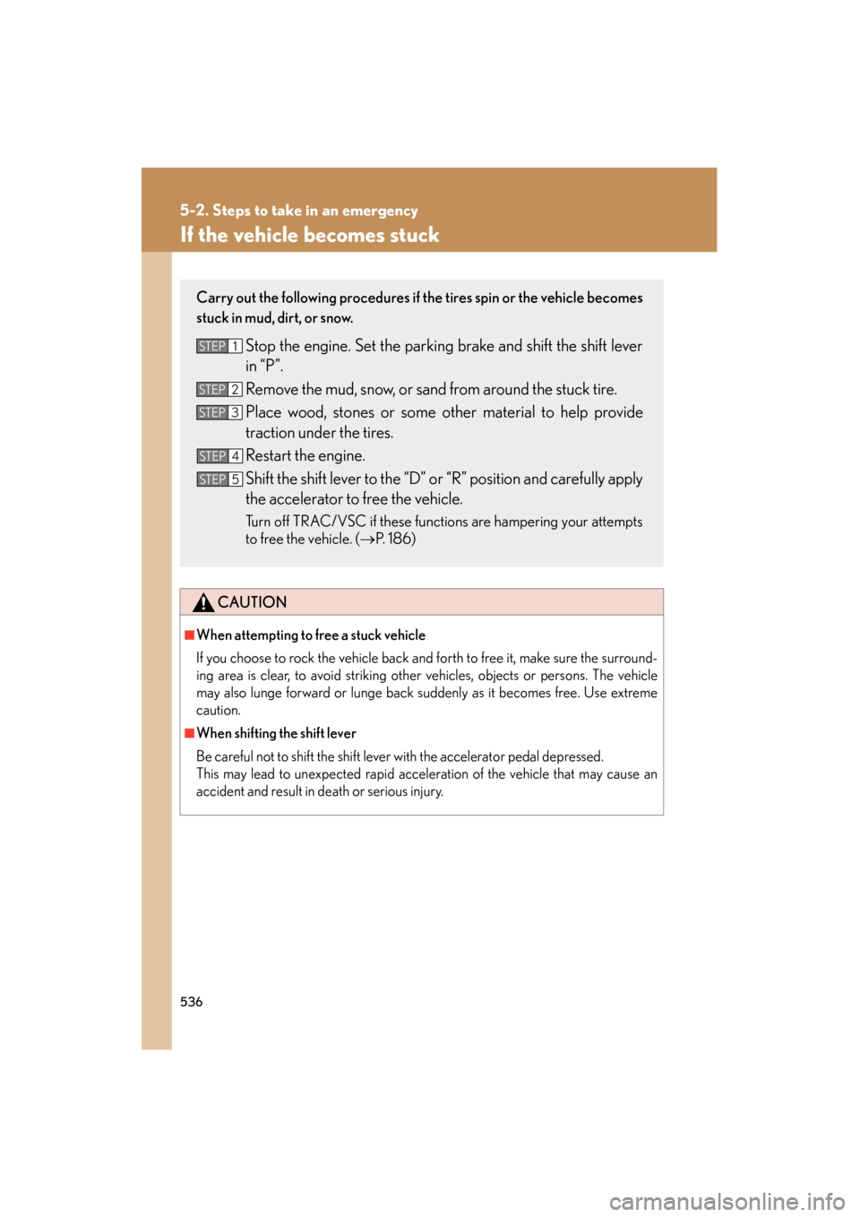 Lexus GS350 2008  Owners Manual 536
5-2. Steps to take in an emergency
GS_G_U
June 19, 2008 12:54 pm
If the vehicle becomes stuck
CAUTION
■When attempting to free a stuck vehicle
If you choose to rock the vehicle back and forth to