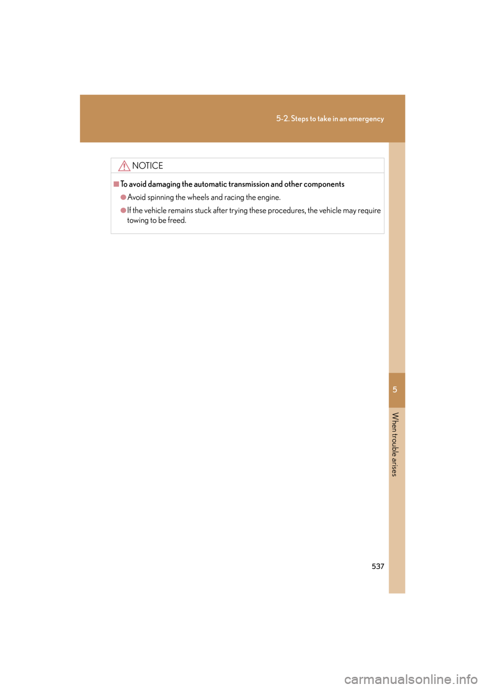 Lexus GS350 2008 Owners Manual 5
When trouble arises
537
5-2. Steps to take in an emergency
GS_G_U
June 19, 2008 12:54 pm
NOTICE
■To avoid damaging the automatic transmission and other components
●Avoid spinning the wheels and Lexus GS350 2008 Owners Manual 5
When trouble arises
537
5-2. Steps to take in an emergency
GS_G_U
June 19, 2008 12:54 pm
NOTICE
■To avoid damaging the automatic transmission and other components
●Avoid spinning the wheels and