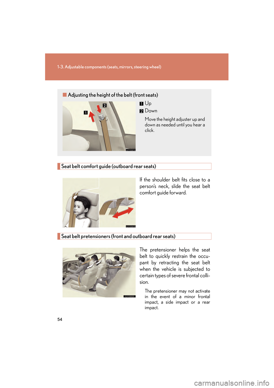 Lexus GS350 2008 User Guide 54
1-3. Adjustable components (seats, mirrors, steering wheel)
GS_G_U
June 19, 2008 12:54 pm
Seat belt comfort guide (outboard rear seats)
If the shoulder belt fits close to a
person’s neck, slide t