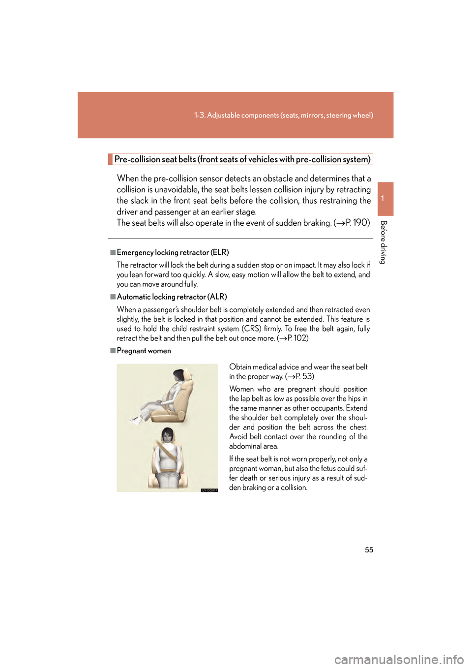 Lexus GS350 2008 User Guide 55
1-3. Adjustable components (seats, mirrors, steering wheel)
1
Before driving
GS_G_U
June 19, 2008 12:54 pm
Pre-collision seat belts (front seats of vehicles with pre-collision system)
When the pre-