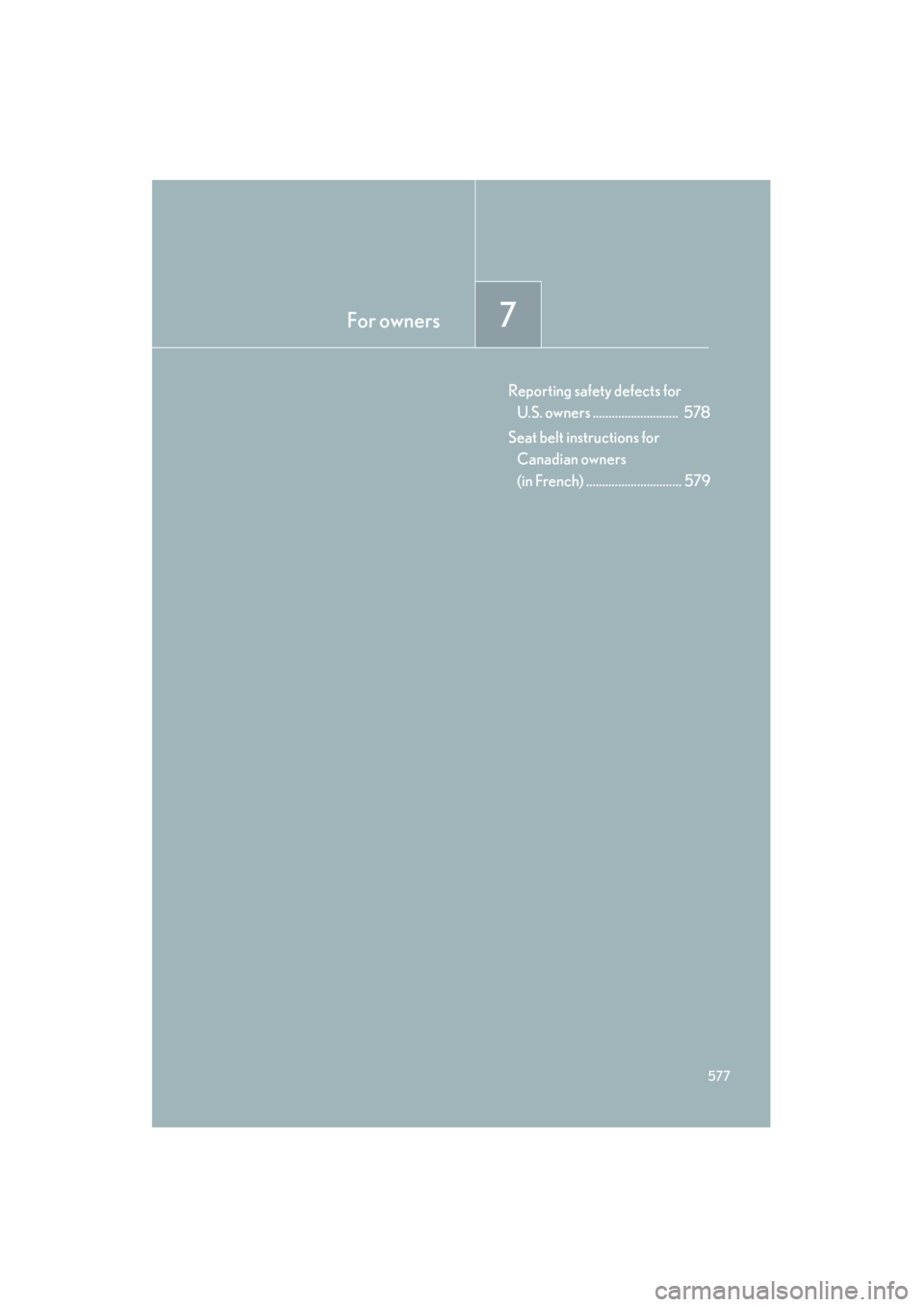 Lexus GS350 2008  Owners Manual For owners7
577
GS_G_U
June 19, 2008 12:54 pm
Reporting safety defects for U.S. owners ...........................  578
Seat belt instructions for  Canadian owners 
(in French) .......................