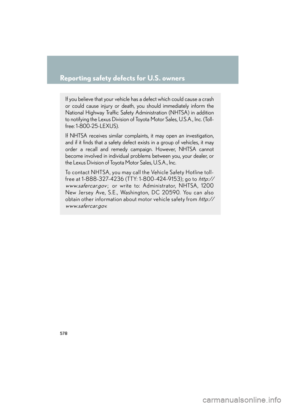 Lexus GS350 2008 Owners Manual 578
GS_G_U
June 19, 2008 12:54 pm
Reporting safety defects for U.S. owners
If you believe that your vehicle has a defect which could cause a crash
or could cause injury or death, you should immediatel Lexus GS350 2008 Owners Manual 578
GS_G_U
June 19, 2008 12:54 pm
Reporting safety defects for U.S. owners
If you believe that your vehicle has a defect which could cause a crash
or could cause injury or death, you should immediatel