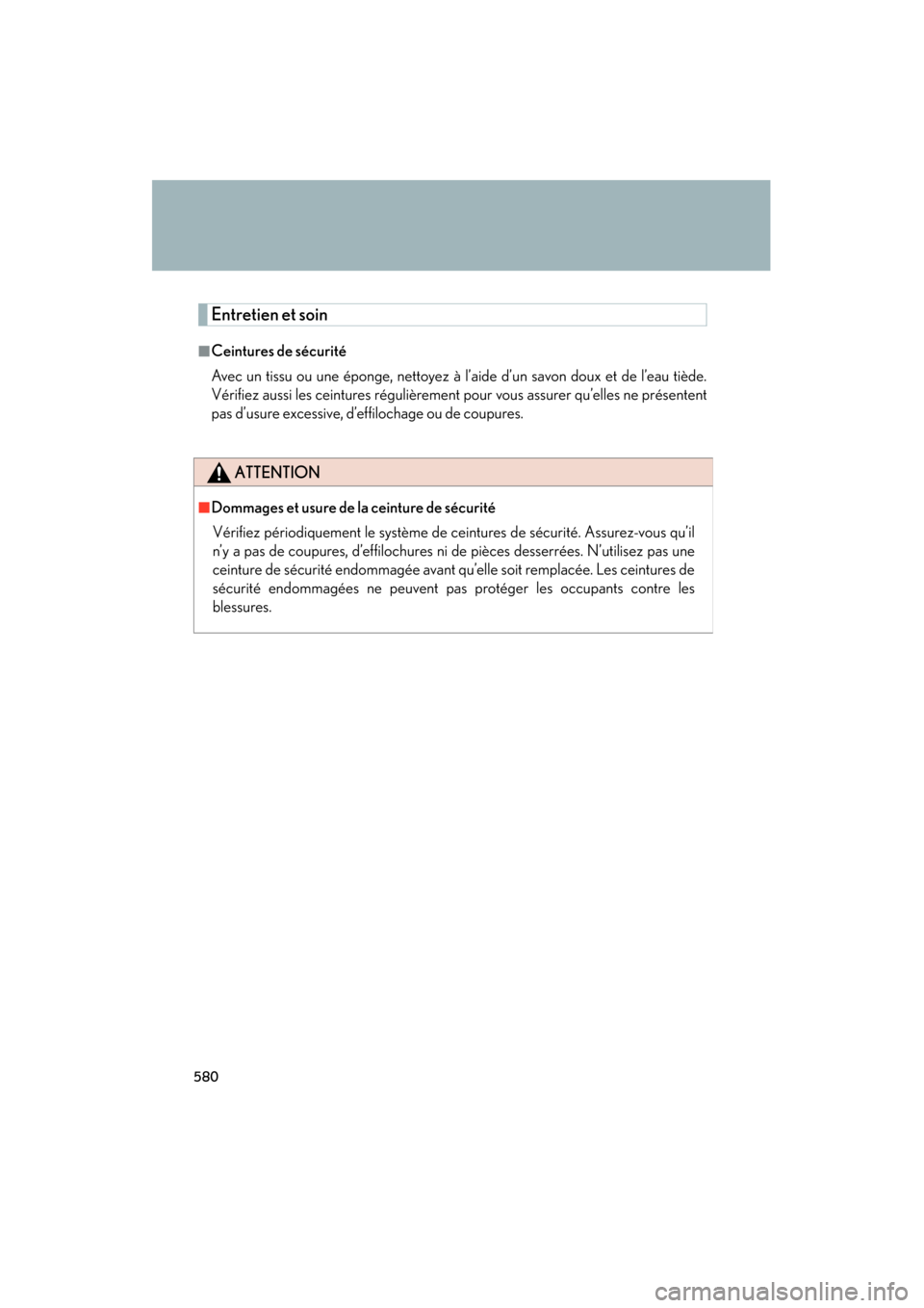Lexus GS350 2008 Workshop Manual 580
GS_G_U
June 19, 2008 12:54 pm
Entretien et soin
Ceintures de sécurité
Avec un tissu ou une éponge, nettoyez à l’aide d’un savon doux et de l’eau tiède.
Vérifiez aussi les ceintures ré