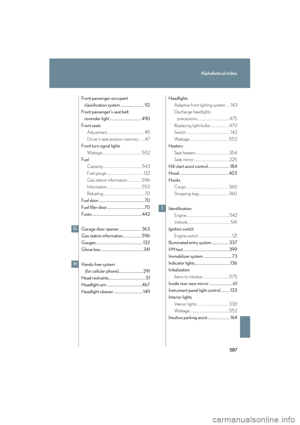 Lexus GS350 2008  Owners Manual 587
Alphabetical index
GS_G_U
June 19, 2008 12:54 pm
Front passenger occupant classification system ............................92
Front passenger’s seat belt  reminder light .......................