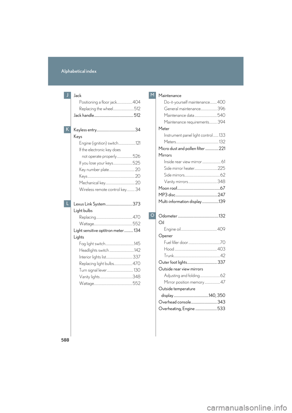 Lexus GS350 2008 Service Manual 588
Alphabetical index
GS_G_U
June 19, 2008 12:54 pm
JackPositioning a floor jack....................404
Replacing the wheel........................... 512
Jack handle ................................