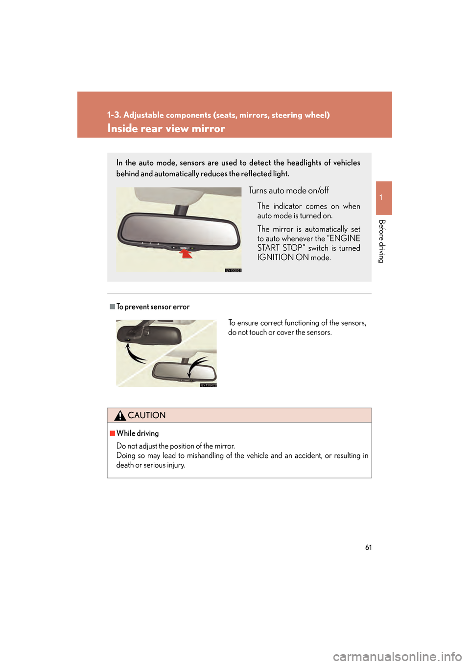 Lexus GS350 2008 Owners Guide 61
1
1-3. Adjustable components (seats, mirrors, steering wheel)
Before driving
GS_G_U
June 19, 2008 12:54 pm
Inside rear view mirror
■To prevent sensor error
CAUTION
■While driving
Do not adjust 