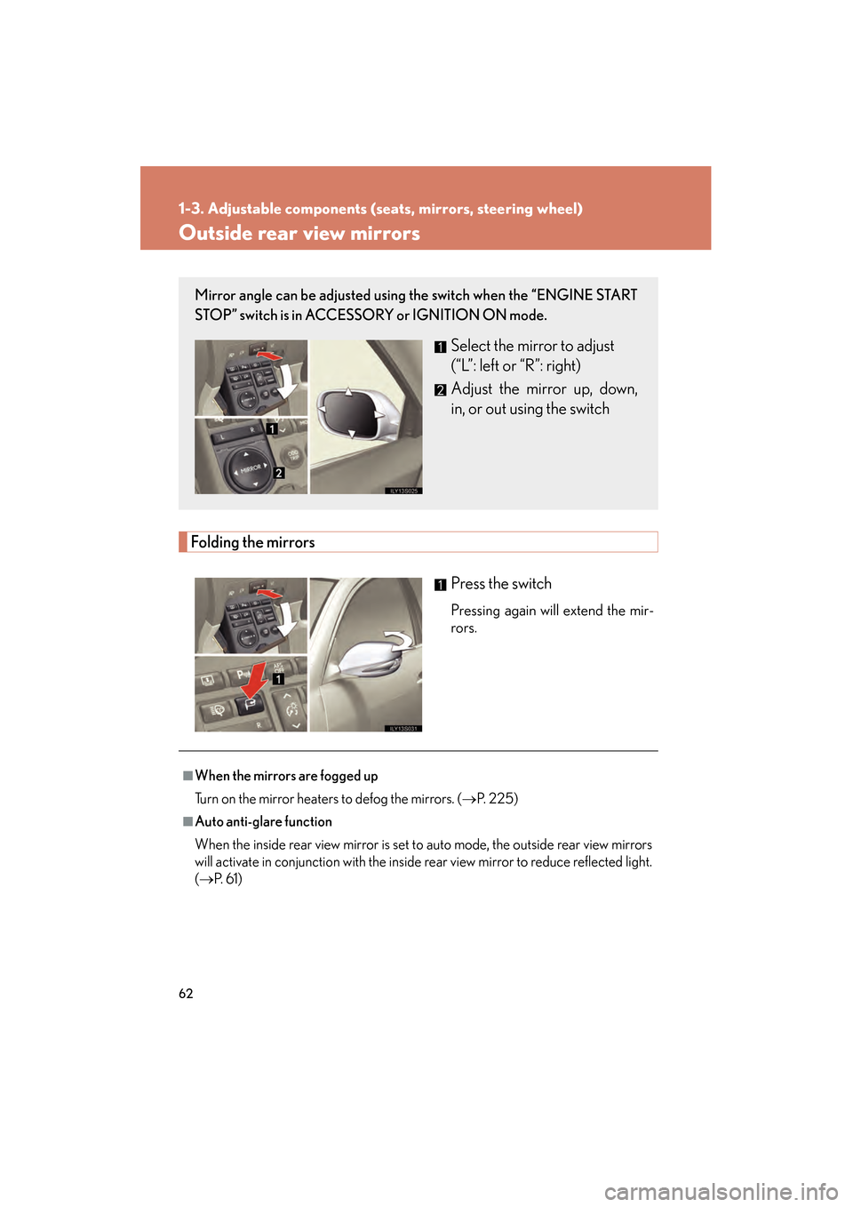 Lexus GS350 2008 User Guide 62
1-3. Adjustable components (seats, mirrors, steering wheel)
GS_G_U
June 19, 2008 12:54 pm
Outside rear view mirrors
Folding the mirrorsPress the switch
Pressing again will extend the mir-
rors.
Mir