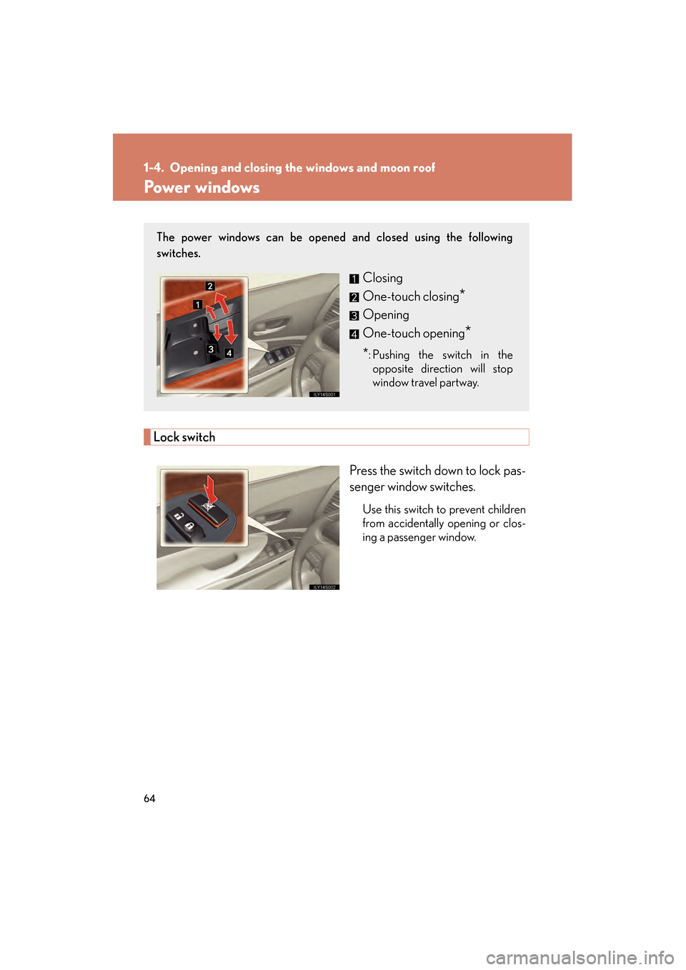 Lexus GS350 2008 Repair Manual 64
GS_G_U
June 19, 2008 12:54 pm
1-4. Opening and closing the windows and moon roof
Power windows
Lock switchPress the switch down to lock pas-
senger window switches.
Use this switch to prevent child