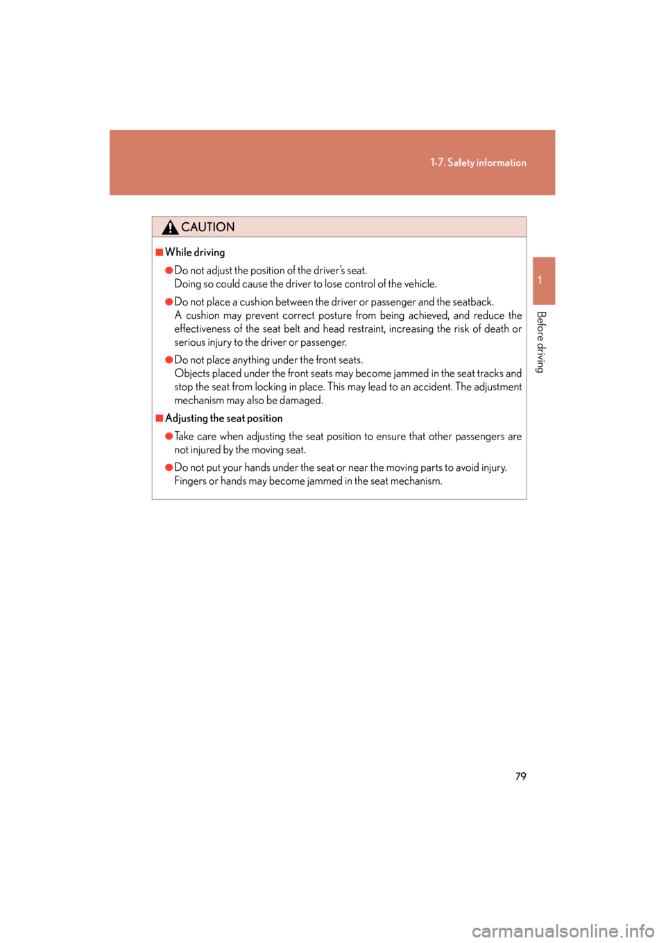 Lexus GS350 2008 Manual PDF 79
1-7. Safety information
1
Before driving
GS_G_U
June 19, 2008 12:54 pm
CAUTION
■While driving
●Do not adjust the position of the driver’s seat.
Doing so could cause the driver to lose control