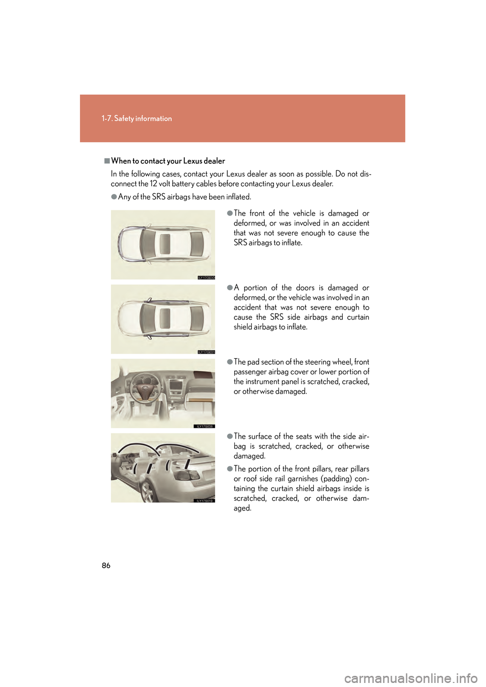 Lexus GS350 2008 User Guide 86
1-7. Safety information
GS_G_U
June 19, 2008 12:54 pm
■When to contact your Lexus dealer
In the following cases, contact your Lexus dealer as soon as possible. Do not dis-
connect the 12 volt bat