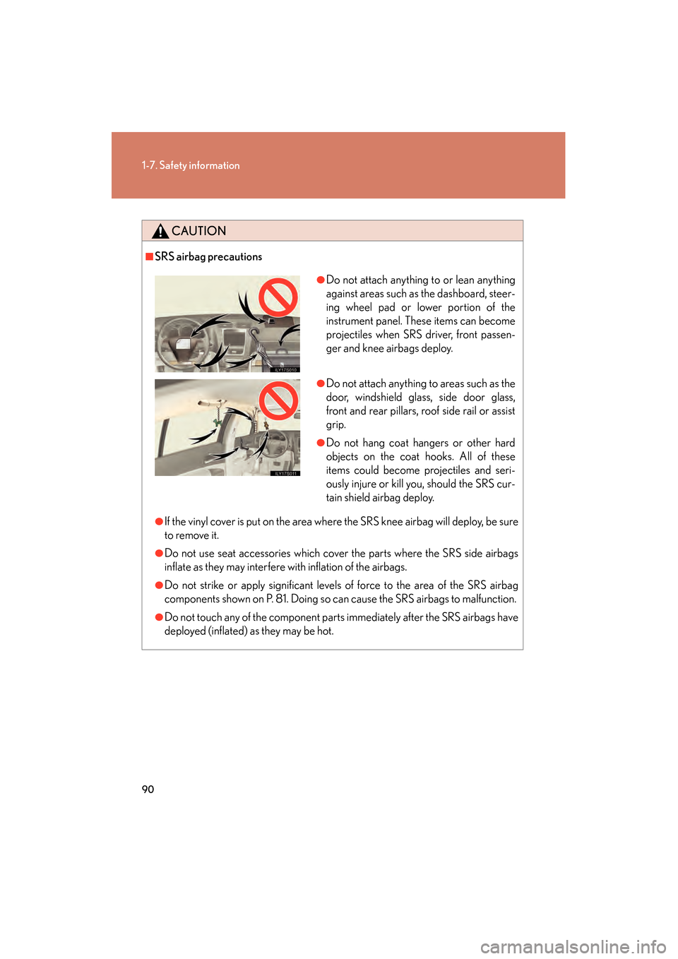 Lexus GS350 2008 User Guide 90
1-7. Safety information
GS_G_U
June 19, 2008 12:54 pm
CAUTION
■SRS airbag precautions
●If the vinyl cover is put on the area where the SRS knee airbag will deploy, be sure
to remove it.
●Do n