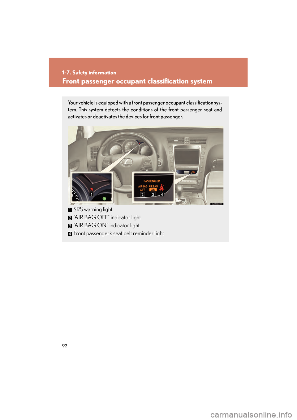 Lexus GS350 2008  Owners Manual 92
1-7. Safety information
GS_G_U
June 19, 2008 12:54 pm
Front passenger occupant classification system
Your vehicle is equipped with a front passenger occupant classification sys-
tem. This system de