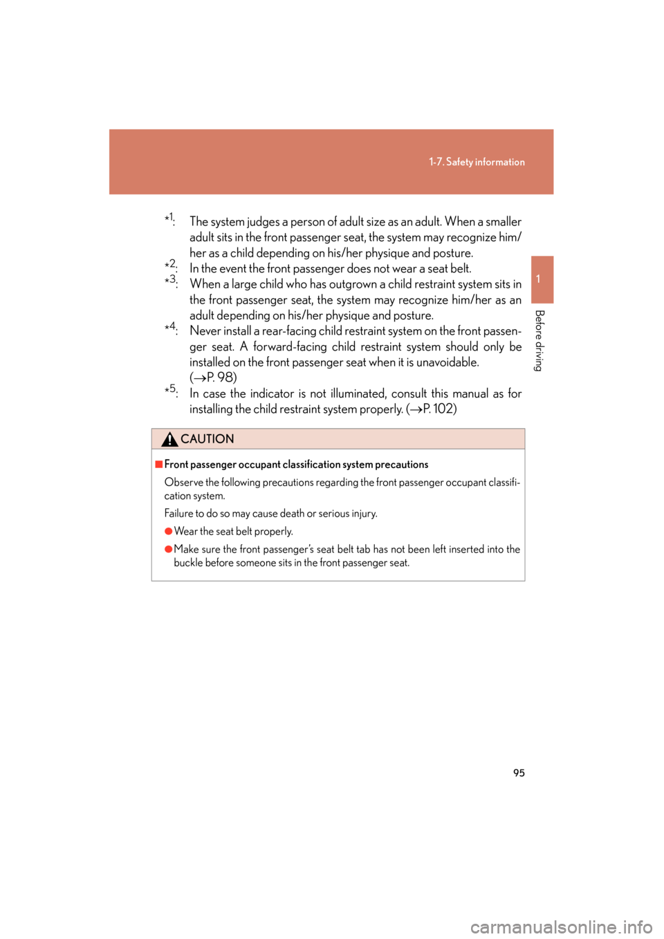 Lexus GS350 2008 Owners Manual 95
1-7. Safety information
1
Before driving
GS_G_U
June 19, 2008 12:54 pm
*1: The system judges a person of adult size as an adult. When a smalleradult sits in the front passenger seat, the system may