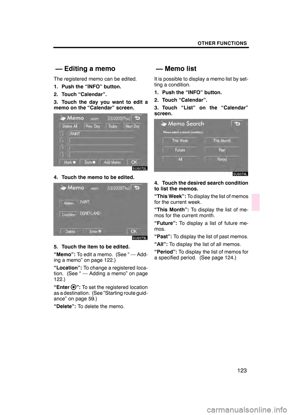 Lexus GS350 2008 Navigation Manual OTHER FUNCTIONS
123
The registered memo can be edited.
1. Push the “INFO” button.
2. Touch “Calendar”.
3. Touch the day you want to edit a
memo on the “Calendar” screen.
4. Touch the memo Lexus GS350 2008 Navigation Manual OTHER FUNCTIONS
123
The registered memo can be edited.
1. Push the “INFO” button.
2. Touch “Calendar”.
3. Touch the day you want to edit a
memo on the “Calendar” screen.
4. Touch the memo