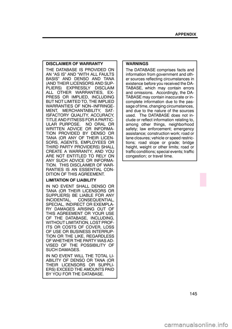 Lexus GS350 2008  Navigation Manual APPENDIX
145
DISCLAIMER OF WARRANTY
THE DATABASE IS PROVIDED ON
AN “AS IS” AND “WITH ALL FAULTS
BASIS” AND DENSO AND TANA
(AND THEIR LICENSORS AND SUP-
PLIERS) EXPRESSLY DISCLAIM
ALL OTHER WAR