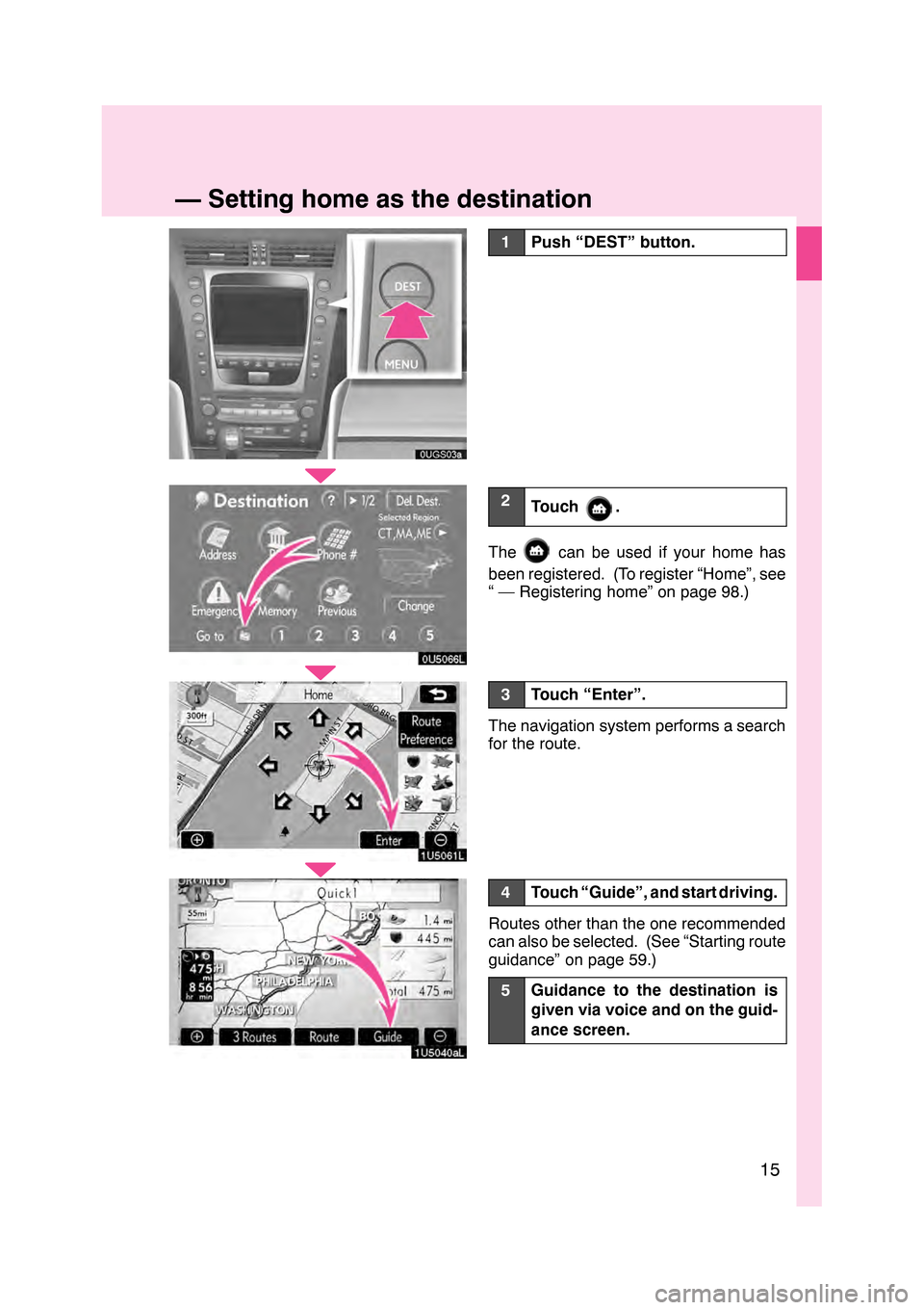 Lexus GS350 2008  Navigation Manual 15
1U5061L
1U5040aL
1Push “DEST” button.
2Touch .
Thecan be used if your home has
been registered. (To register “Home”, see
“ — Registering home” on page 98.)
3Touch “Enter”.
The nav