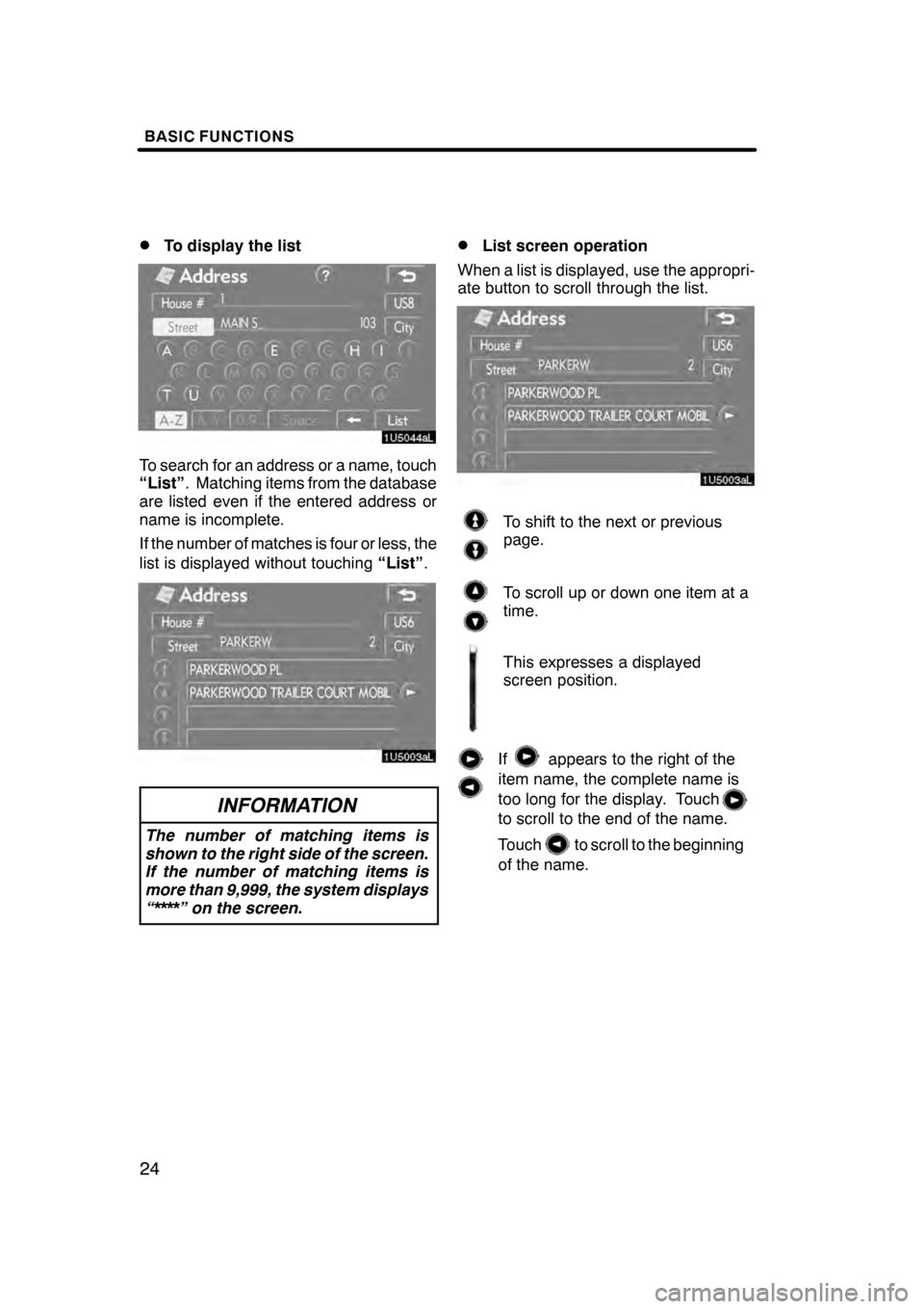 Lexus GS350 2008 Navigation Manual BASIC FUNCTIONS
24
D
To display the list
To search for an address or a name, touch
“List”
. Matching items from the database
are listed even if the entered address or
name is incomplete.
If the nu Lexus GS350 2008 Navigation Manual BASIC FUNCTIONS
24
D
To display the list
To search for an address or a name, touch
“List”
. Matching items from the database
are listed even if the entered address or
name is incomplete.
If the nu