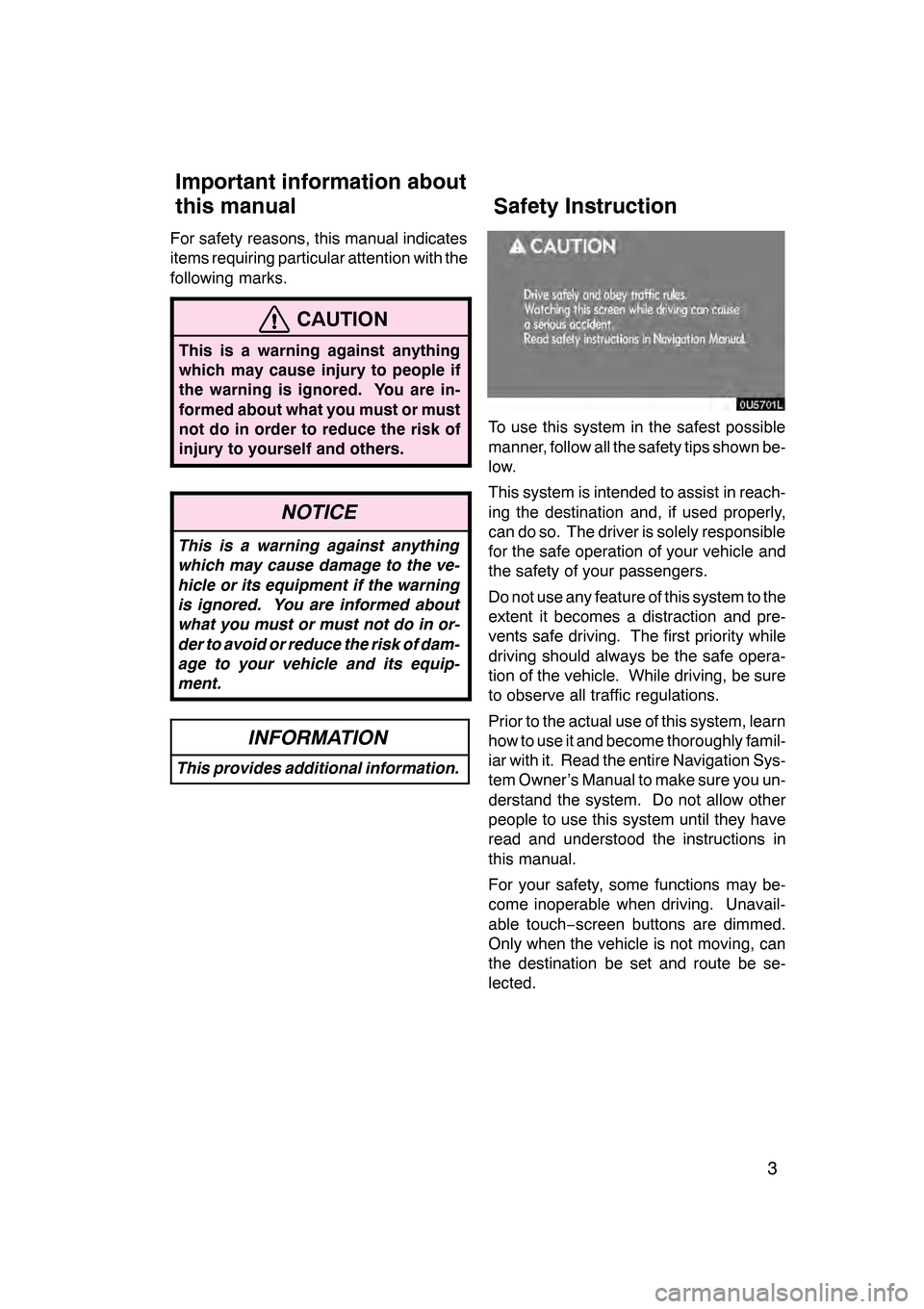 Lexus GS350 2008  Navigation Manual 3
For safety reasons, this manual indicates
items requiring particular attention with the
following marks.
CAUTION
This is a warning against anything
which may cause injury to people if
the warning is